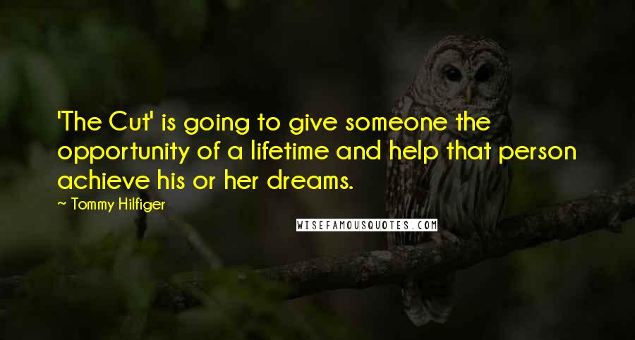 Tommy Hilfiger Quotes: 'The Cut' is going to give someone the opportunity of a lifetime and help that person achieve his or her dreams.