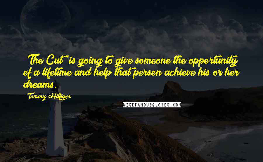 Tommy Hilfiger Quotes: 'The Cut' is going to give someone the opportunity of a lifetime and help that person achieve his or her dreams.