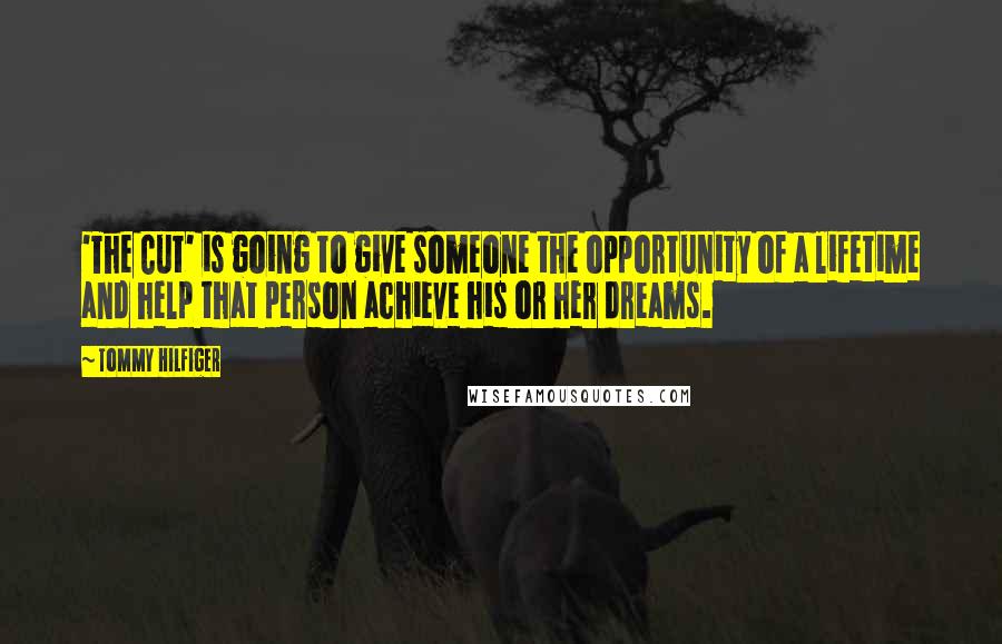 Tommy Hilfiger Quotes: 'The Cut' is going to give someone the opportunity of a lifetime and help that person achieve his or her dreams.