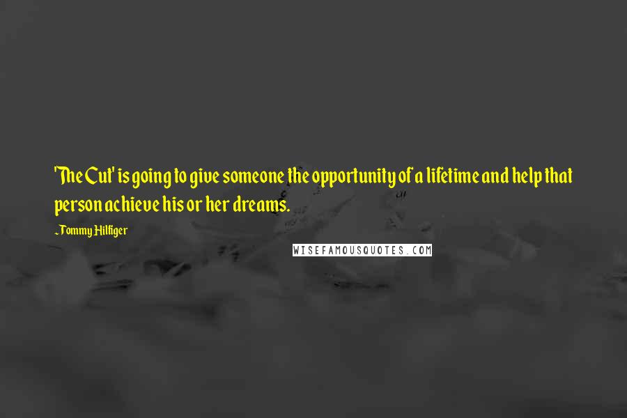 Tommy Hilfiger Quotes: 'The Cut' is going to give someone the opportunity of a lifetime and help that person achieve his or her dreams.