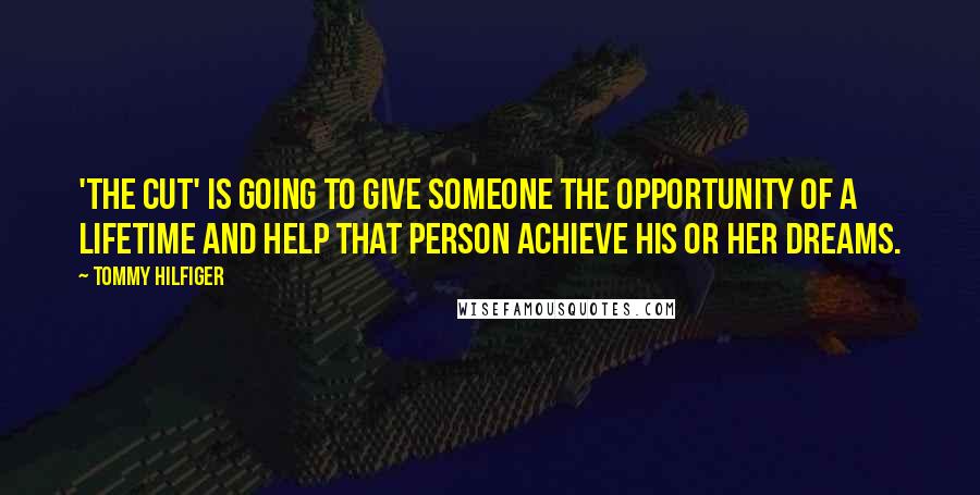 Tommy Hilfiger Quotes: 'The Cut' is going to give someone the opportunity of a lifetime and help that person achieve his or her dreams.