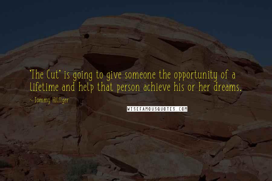 Tommy Hilfiger Quotes: 'The Cut' is going to give someone the opportunity of a lifetime and help that person achieve his or her dreams.