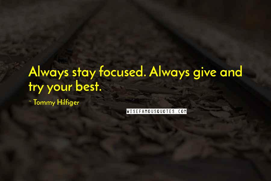 Tommy Hilfiger Quotes: Always stay focused. Always give and try your best.