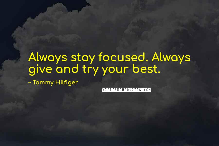 Tommy Hilfiger Quotes: Always stay focused. Always give and try your best.