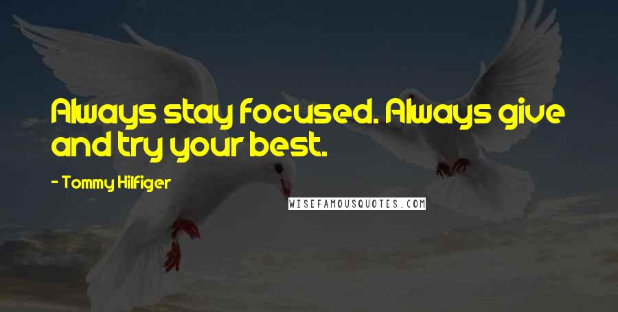 Tommy Hilfiger Quotes: Always stay focused. Always give and try your best.