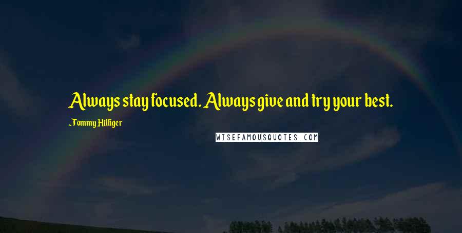 Tommy Hilfiger Quotes: Always stay focused. Always give and try your best.