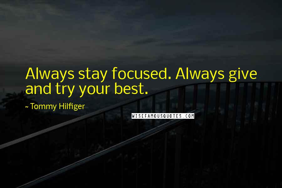 Tommy Hilfiger Quotes: Always stay focused. Always give and try your best.