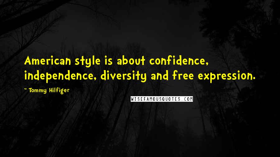 Tommy Hilfiger Quotes: American style is about confidence, independence, diversity and free expression.