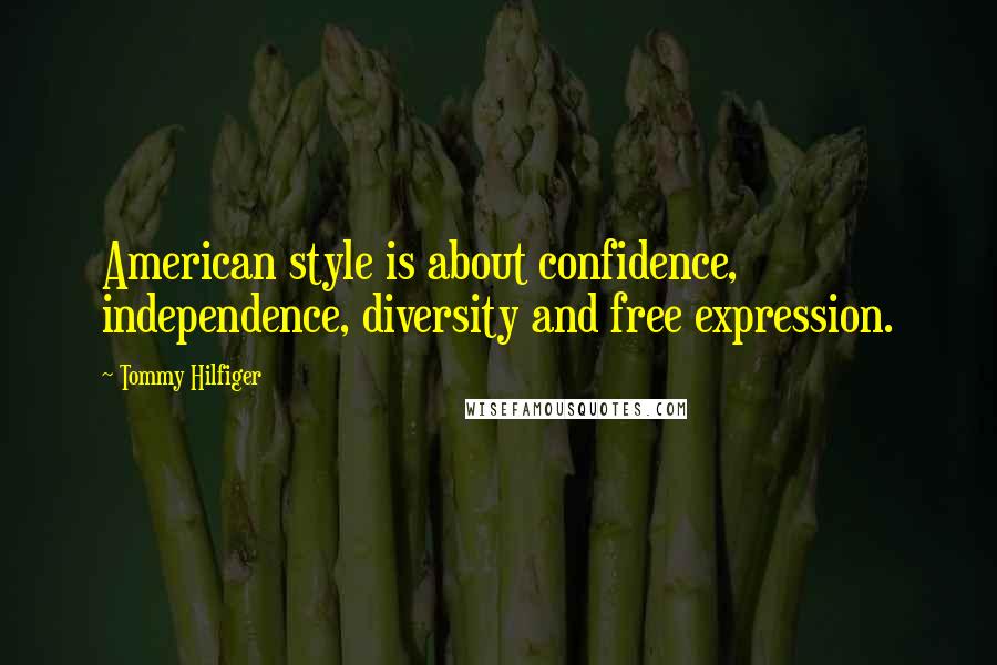 Tommy Hilfiger Quotes: American style is about confidence, independence, diversity and free expression.