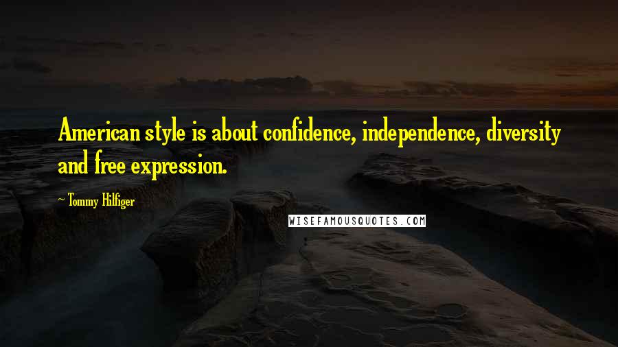 Tommy Hilfiger Quotes: American style is about confidence, independence, diversity and free expression.