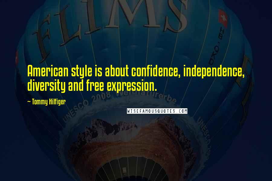 Tommy Hilfiger Quotes: American style is about confidence, independence, diversity and free expression.