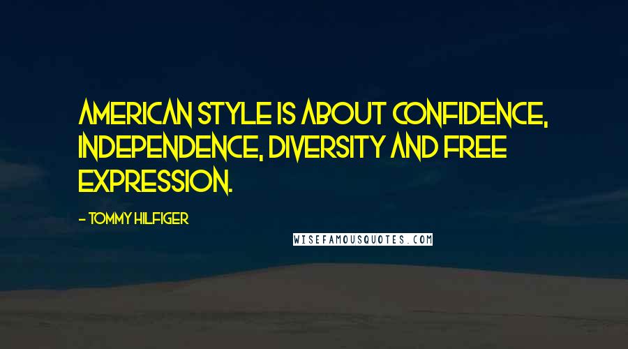 Tommy Hilfiger Quotes: American style is about confidence, independence, diversity and free expression.