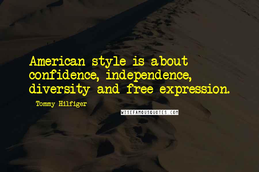 Tommy Hilfiger Quotes: American style is about confidence, independence, diversity and free expression.