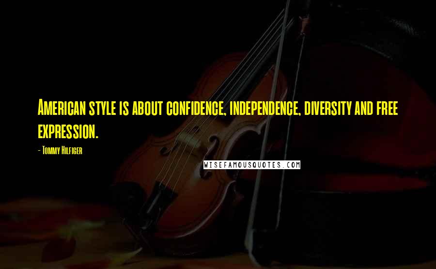 Tommy Hilfiger Quotes: American style is about confidence, independence, diversity and free expression.