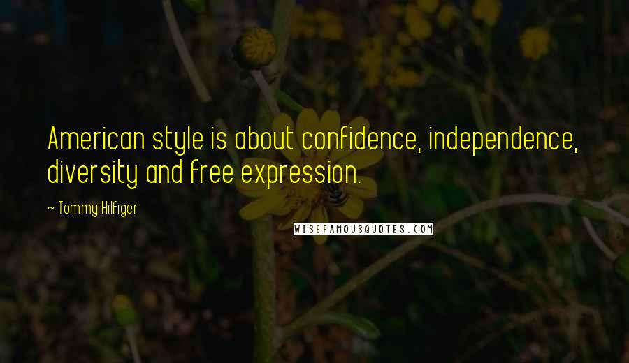 Tommy Hilfiger Quotes: American style is about confidence, independence, diversity and free expression.