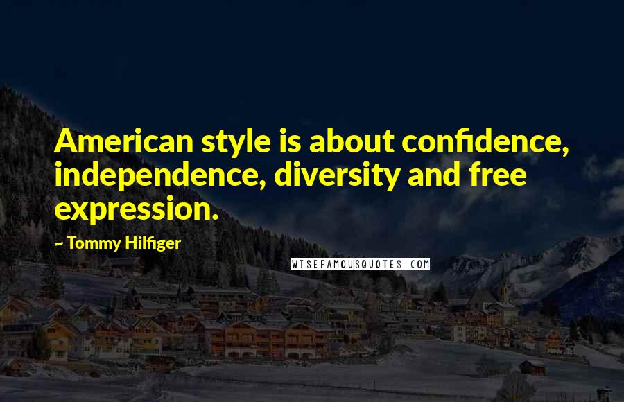 Tommy Hilfiger Quotes: American style is about confidence, independence, diversity and free expression.