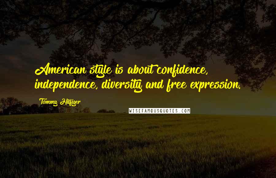 Tommy Hilfiger Quotes: American style is about confidence, independence, diversity and free expression.