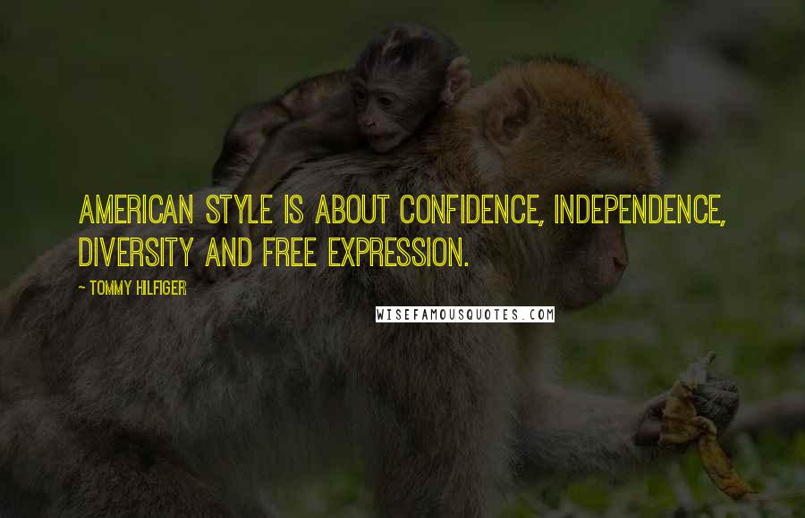 Tommy Hilfiger Quotes: American style is about confidence, independence, diversity and free expression.