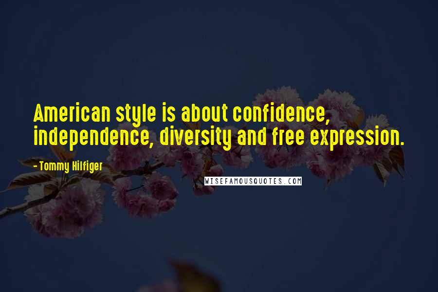 Tommy Hilfiger Quotes: American style is about confidence, independence, diversity and free expression.