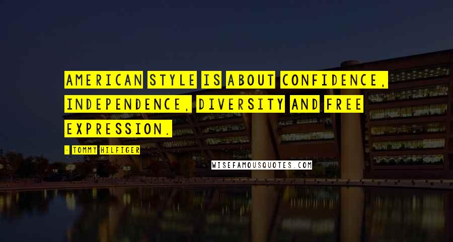 Tommy Hilfiger Quotes: American style is about confidence, independence, diversity and free expression.