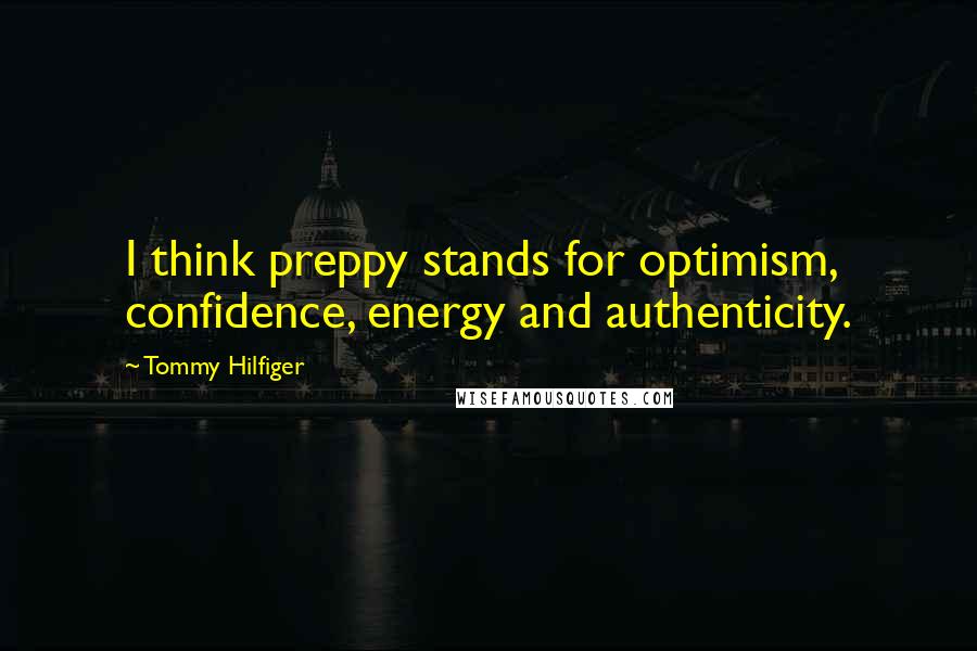 Tommy Hilfiger Quotes: I think preppy stands for optimism, confidence, energy and authenticity.