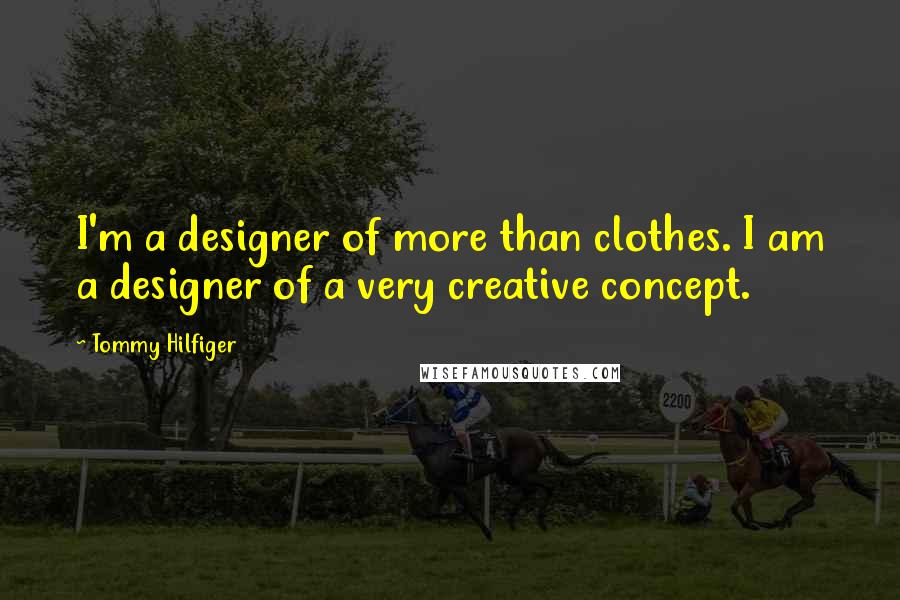 Tommy Hilfiger Quotes: I'm a designer of more than clothes. I am a designer of a very creative concept.