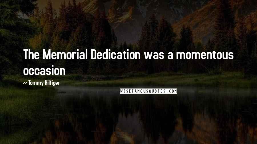 Tommy Hilfiger Quotes: The Memorial Dedication was a momentous occasion