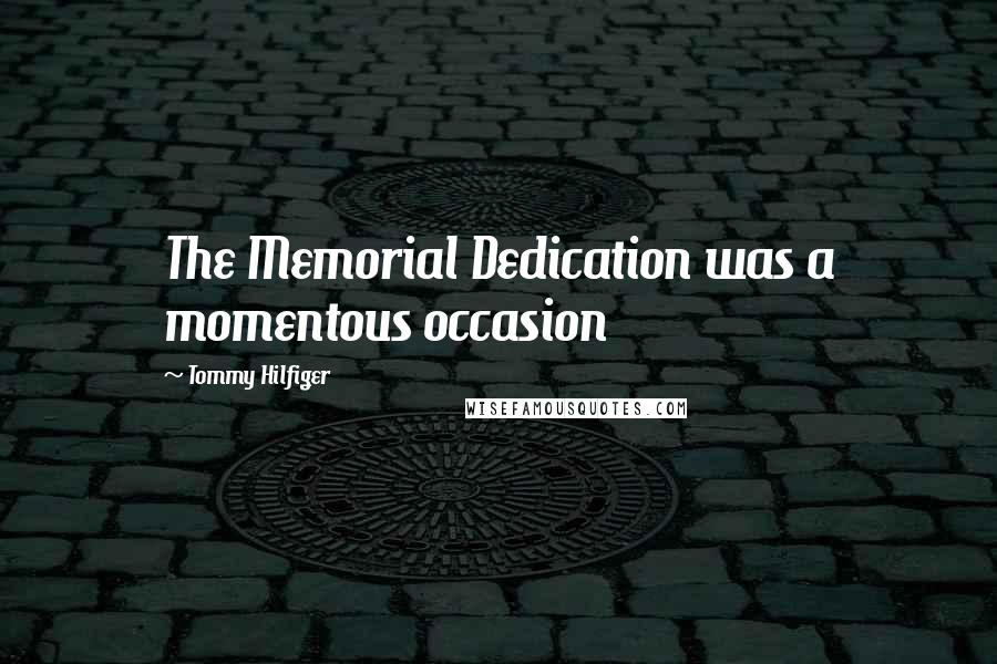 Tommy Hilfiger Quotes: The Memorial Dedication was a momentous occasion