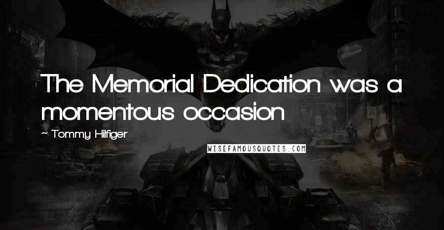 Tommy Hilfiger Quotes: The Memorial Dedication was a momentous occasion