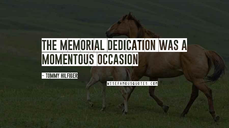 Tommy Hilfiger Quotes: The Memorial Dedication was a momentous occasion