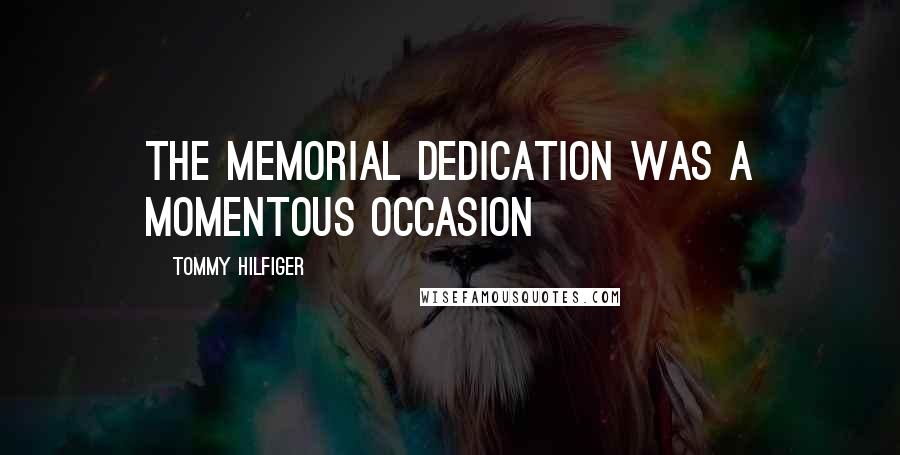 Tommy Hilfiger Quotes: The Memorial Dedication was a momentous occasion