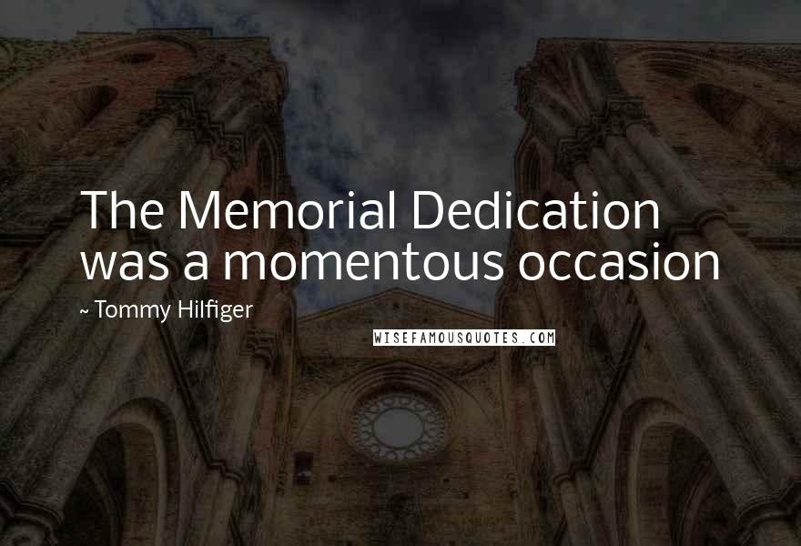 Tommy Hilfiger Quotes: The Memorial Dedication was a momentous occasion