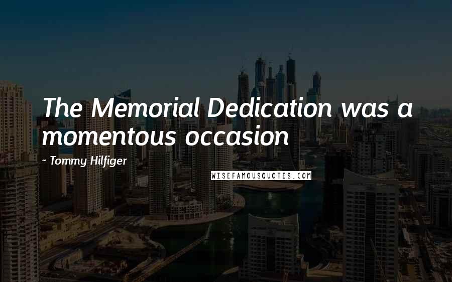Tommy Hilfiger Quotes: The Memorial Dedication was a momentous occasion