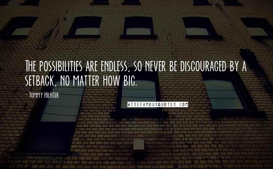 Tommy Hilfiger Quotes: The possibilities are endless, so never be discouraged by a setback, no matter how big.