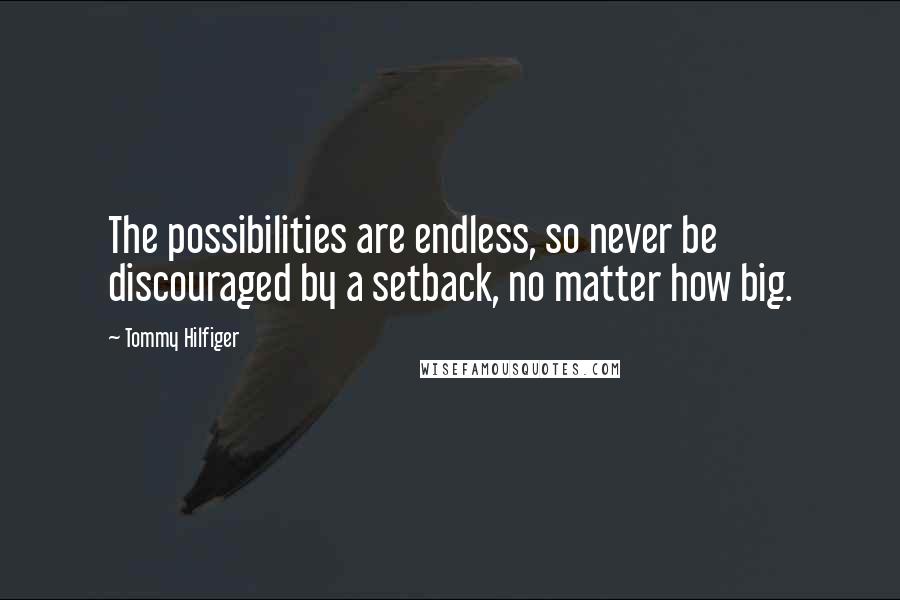 Tommy Hilfiger Quotes: The possibilities are endless, so never be discouraged by a setback, no matter how big.