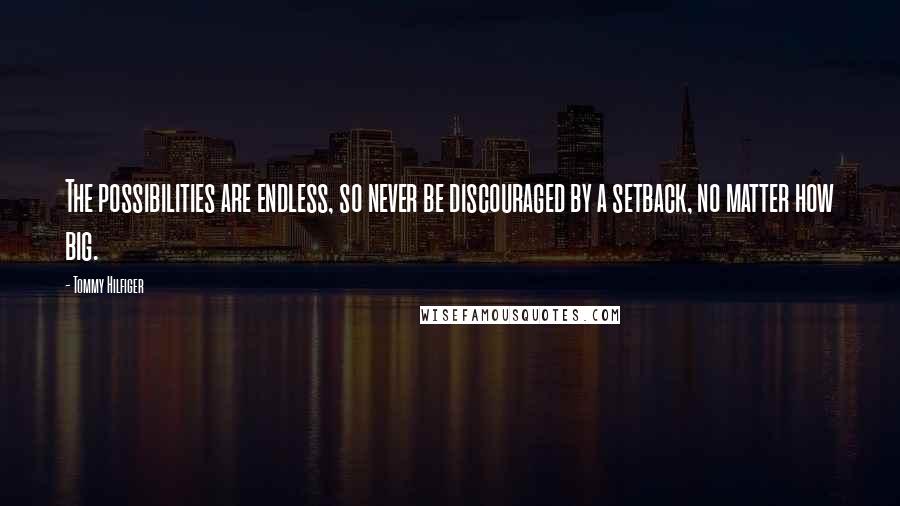 Tommy Hilfiger Quotes: The possibilities are endless, so never be discouraged by a setback, no matter how big.