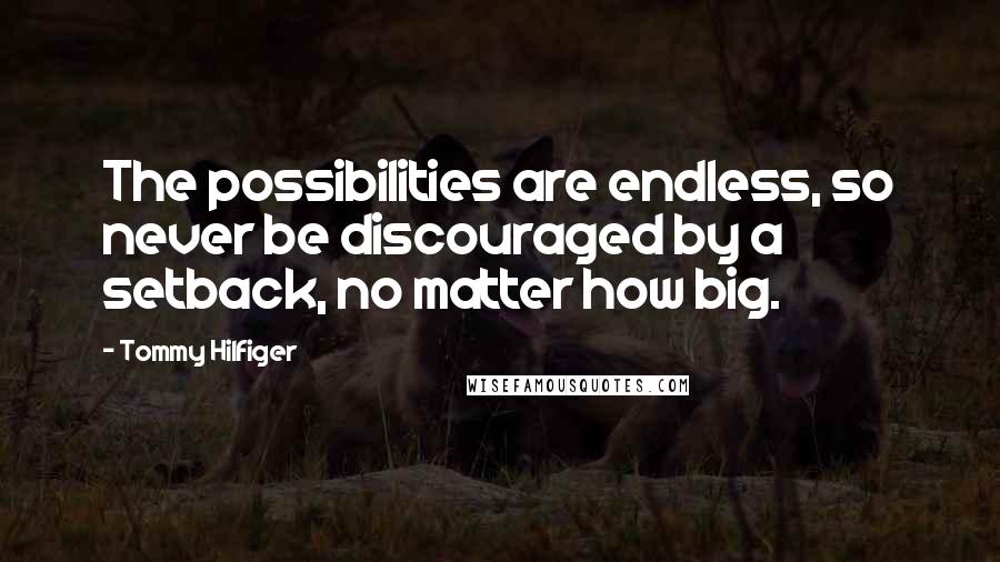 Tommy Hilfiger Quotes: The possibilities are endless, so never be discouraged by a setback, no matter how big.