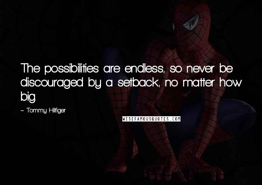 Tommy Hilfiger Quotes: The possibilities are endless, so never be discouraged by a setback, no matter how big.