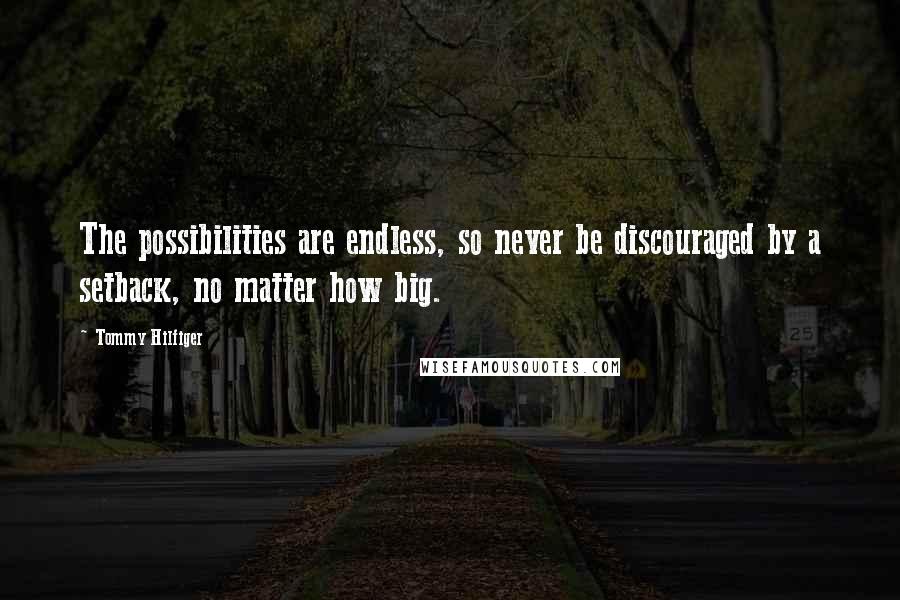 Tommy Hilfiger Quotes: The possibilities are endless, so never be discouraged by a setback, no matter how big.