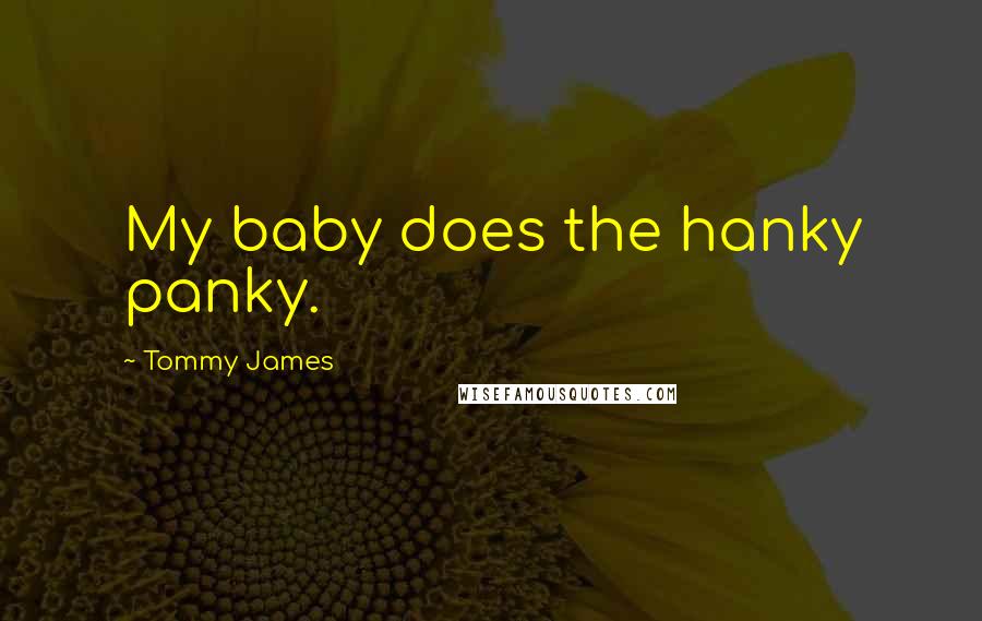 Tommy James Quotes: My baby does the hanky panky.