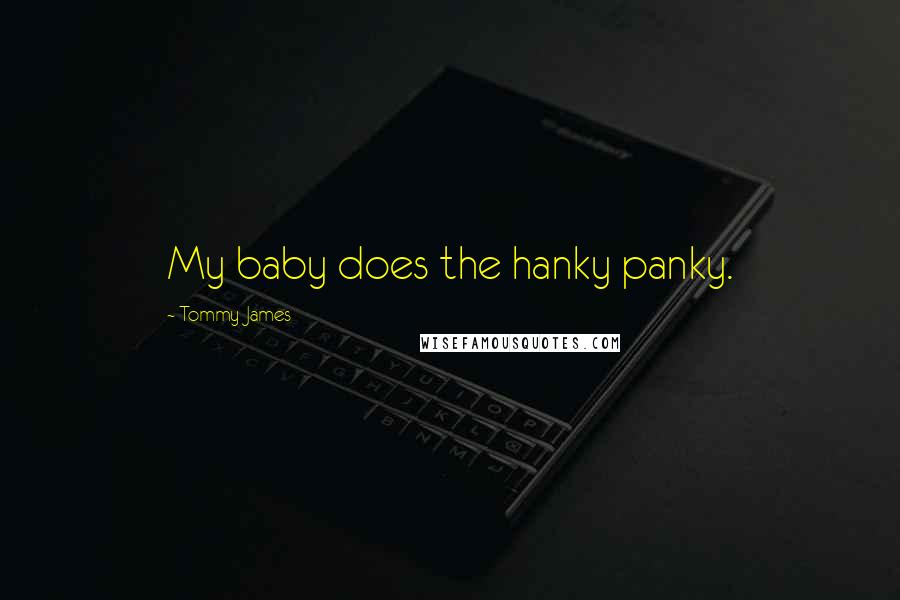 Tommy James Quotes: My baby does the hanky panky.