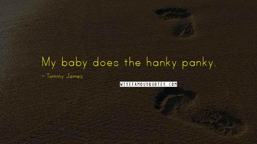 Tommy James Quotes: My baby does the hanky panky.
