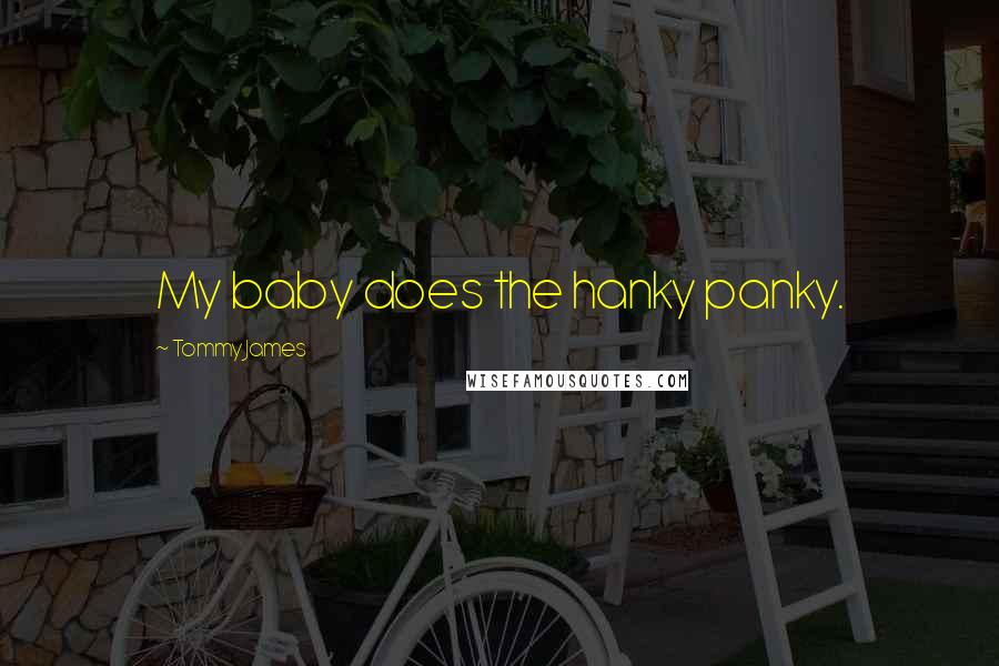 Tommy James Quotes: My baby does the hanky panky.