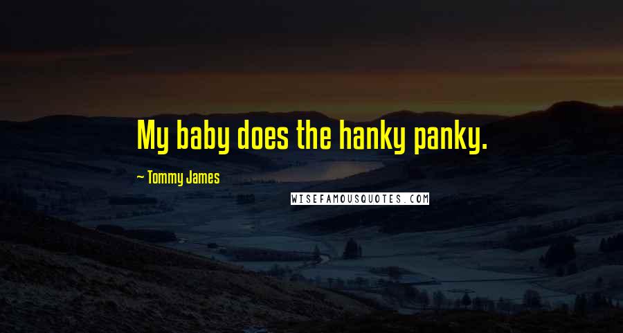 Tommy James Quotes: My baby does the hanky panky.