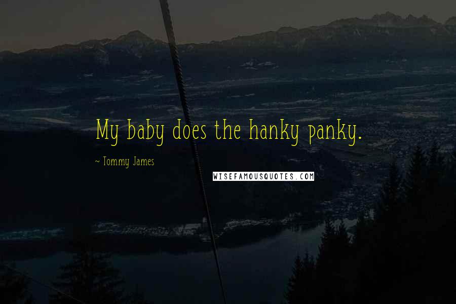 Tommy James Quotes: My baby does the hanky panky.