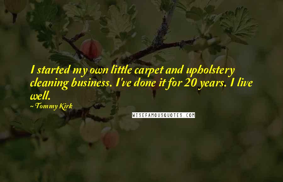 Tommy Kirk Quotes: I started my own little carpet and upholstery cleaning business. I've done it for 20 years. I live well.