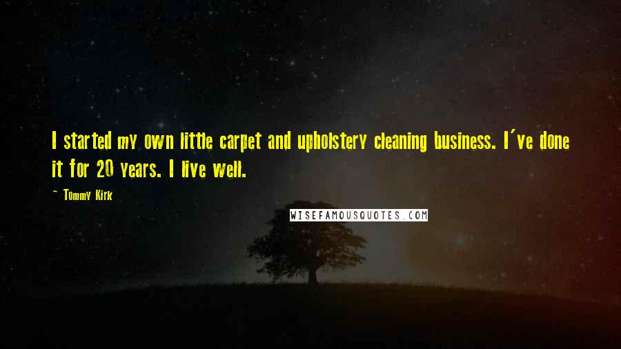 Tommy Kirk Quotes: I started my own little carpet and upholstery cleaning business. I've done it for 20 years. I live well.