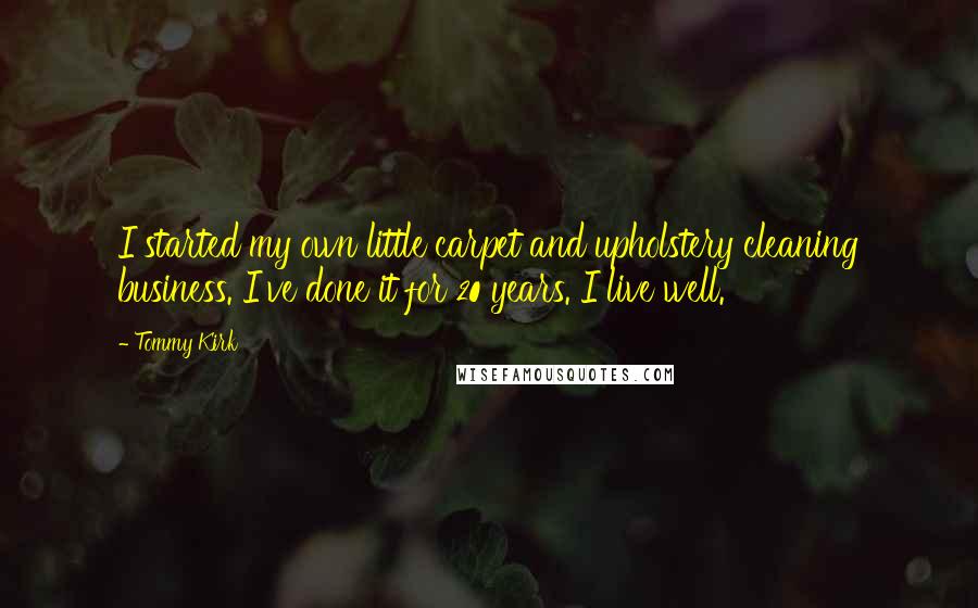 Tommy Kirk Quotes: I started my own little carpet and upholstery cleaning business. I've done it for 20 years. I live well.