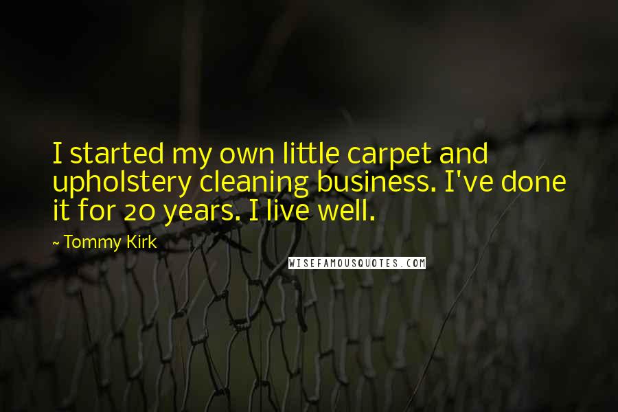 Tommy Kirk Quotes: I started my own little carpet and upholstery cleaning business. I've done it for 20 years. I live well.