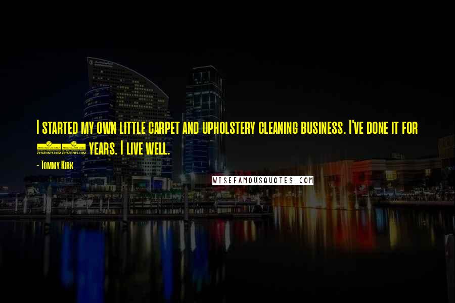 Tommy Kirk Quotes: I started my own little carpet and upholstery cleaning business. I've done it for 20 years. I live well.